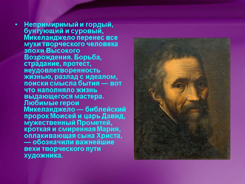 Непримиримый и гордый, бунтующий и суровый, Микеланджело перенес все муки творческого человека эпохи Высокого